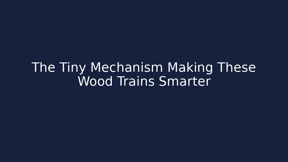 The Tiny Mechanism Making These Wood Trains Smarter