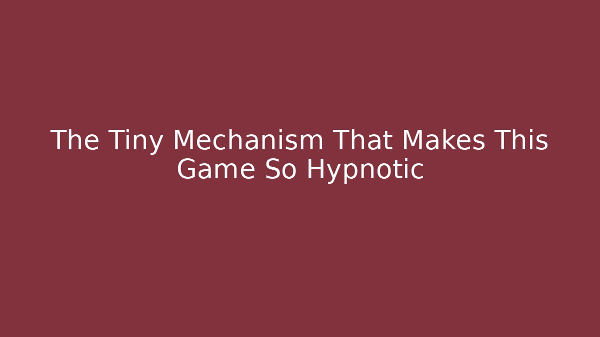 The Tiny Mechanism That Makes This Game So Hypnotic