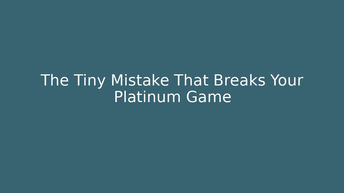 The Tiny Mistake That Breaks Your Platinum Game
