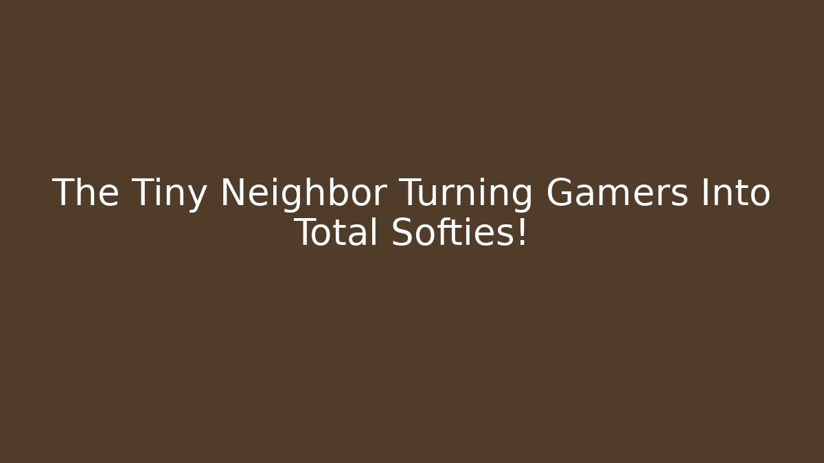 The Tiny Neighbor Turning Gamers Into Total Softies!