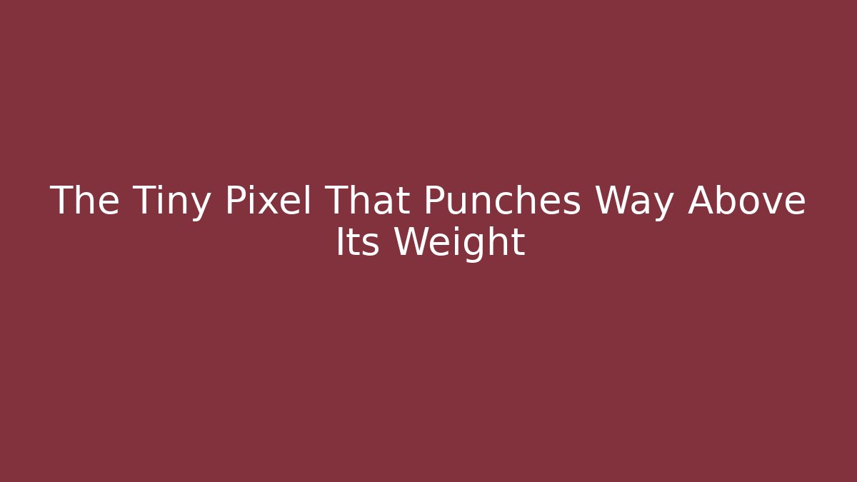 The Tiny Pixel That Punches Way Above Its Weight
