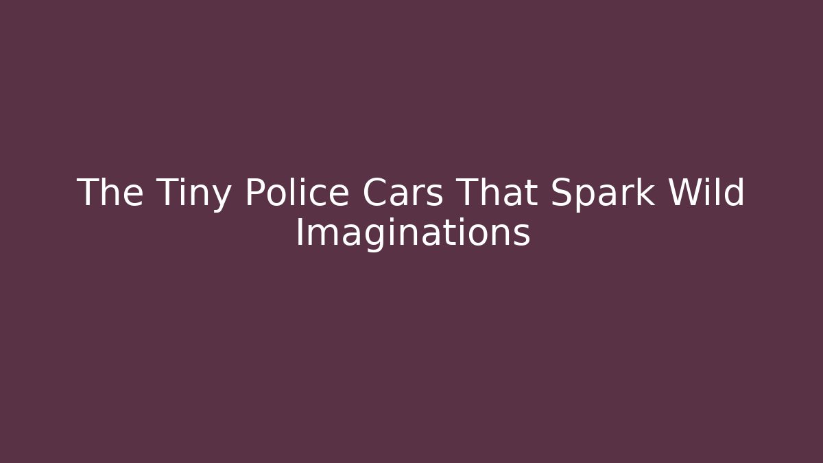 The Tiny Police Cars That Spark Wild Imaginations