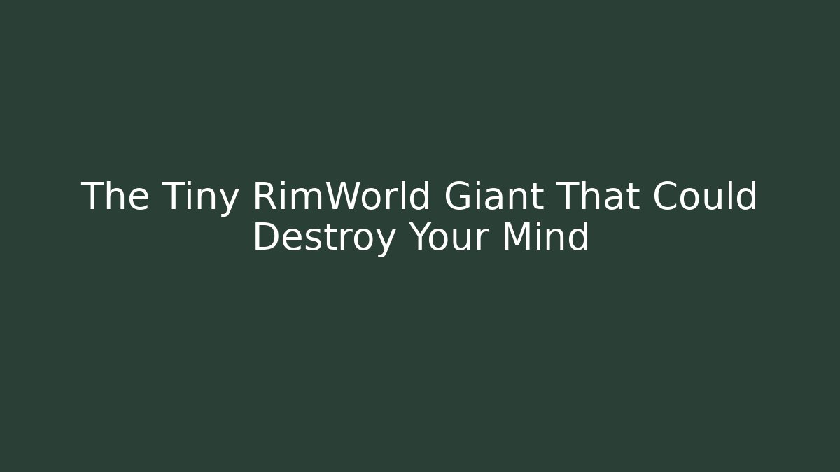 The Tiny RimWorld Giant That Could Destroy Your Mind