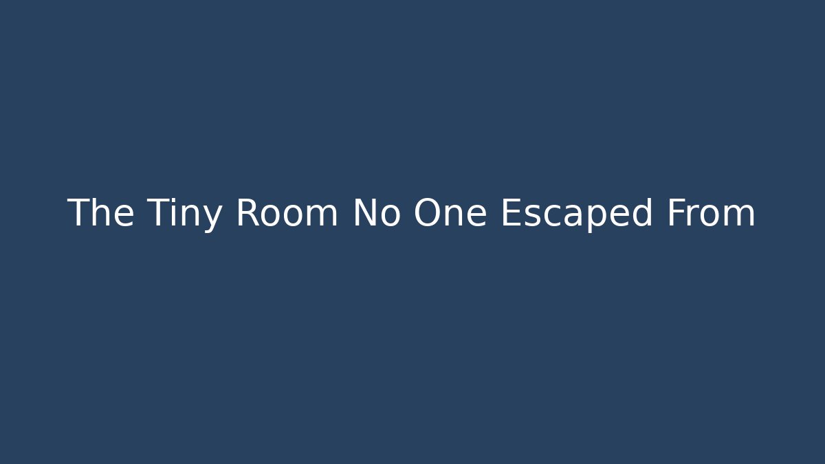 The Tiny Room No One Escaped From