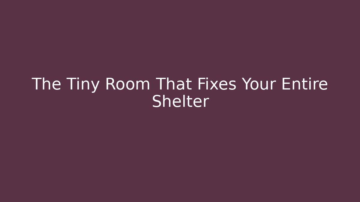 The Tiny Room That Fixes Your Entire Shelter