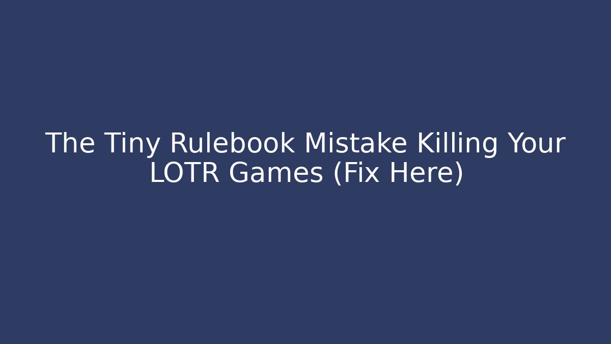 The Tiny Rulebook Mistake Killing Your LOTR Games (Fix Here)