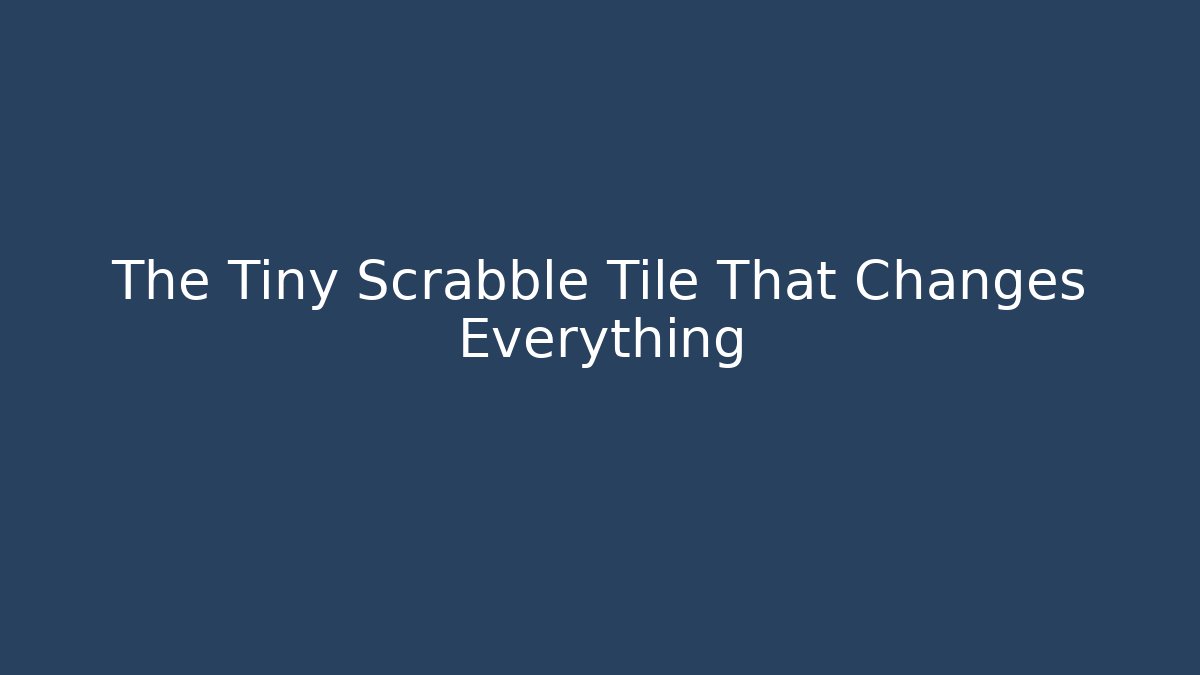 The Tiny Scrabble Tile That Changes Everything
