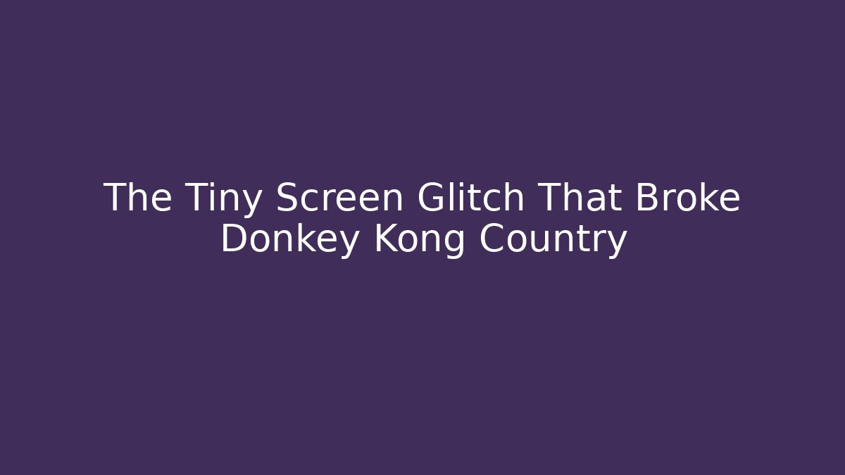 The Tiny Screen Glitch That Broke Donkey Kong Country