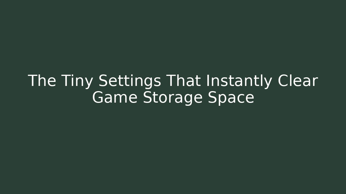 The Tiny Settings That Instantly Clear Game Storage Space