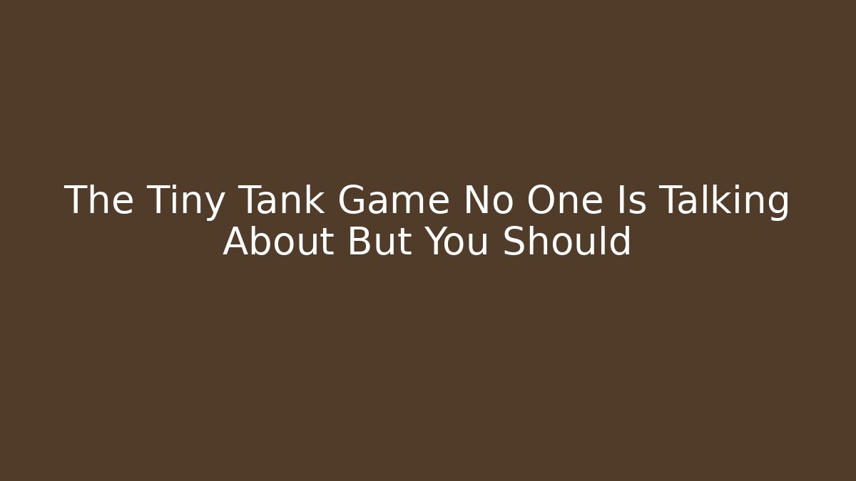 The Tiny Tank Game No One Is Talking About But You Should