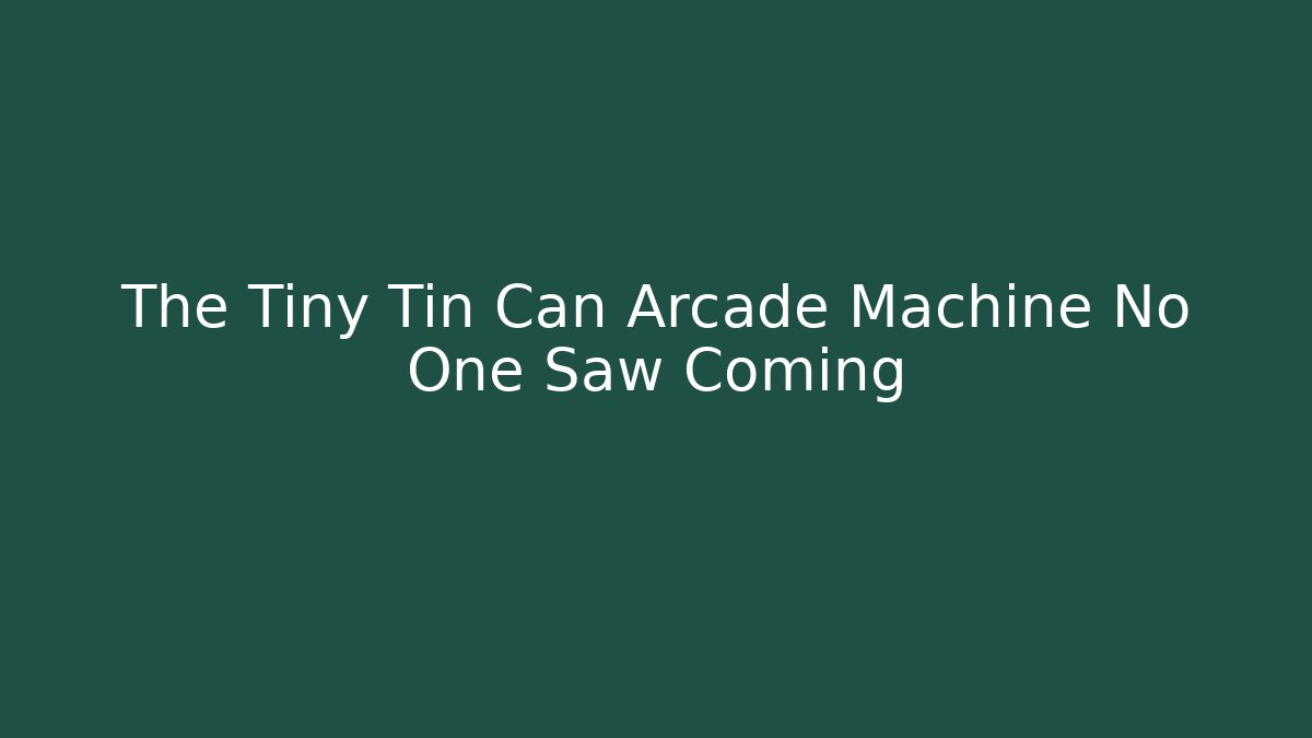 The Tiny Tin Can Arcade Machine No One Saw Coming