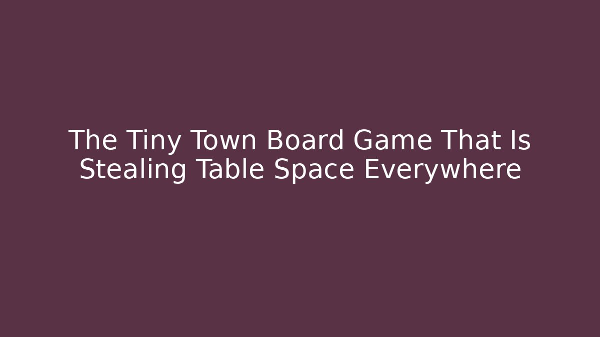 The Tiny Town Board Game That Is Stealing Table Space Everywhere
