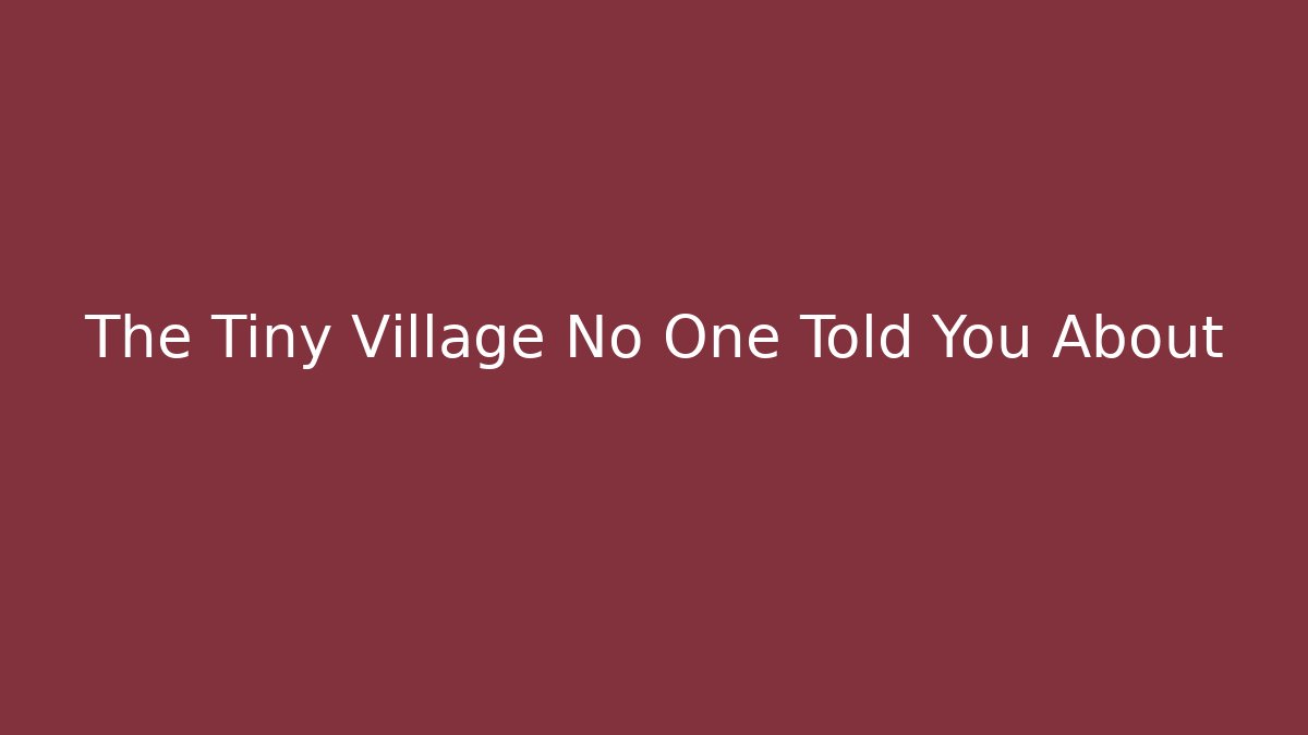 The Tiny Village No One Told You About