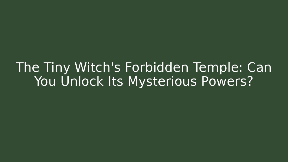 The Tiny Witch's Forbidden Temple: Can You Unlock Its Mysterious Powers?