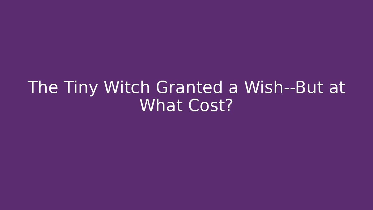 The Tiny Witch Granted a Wish—But at What Cost?