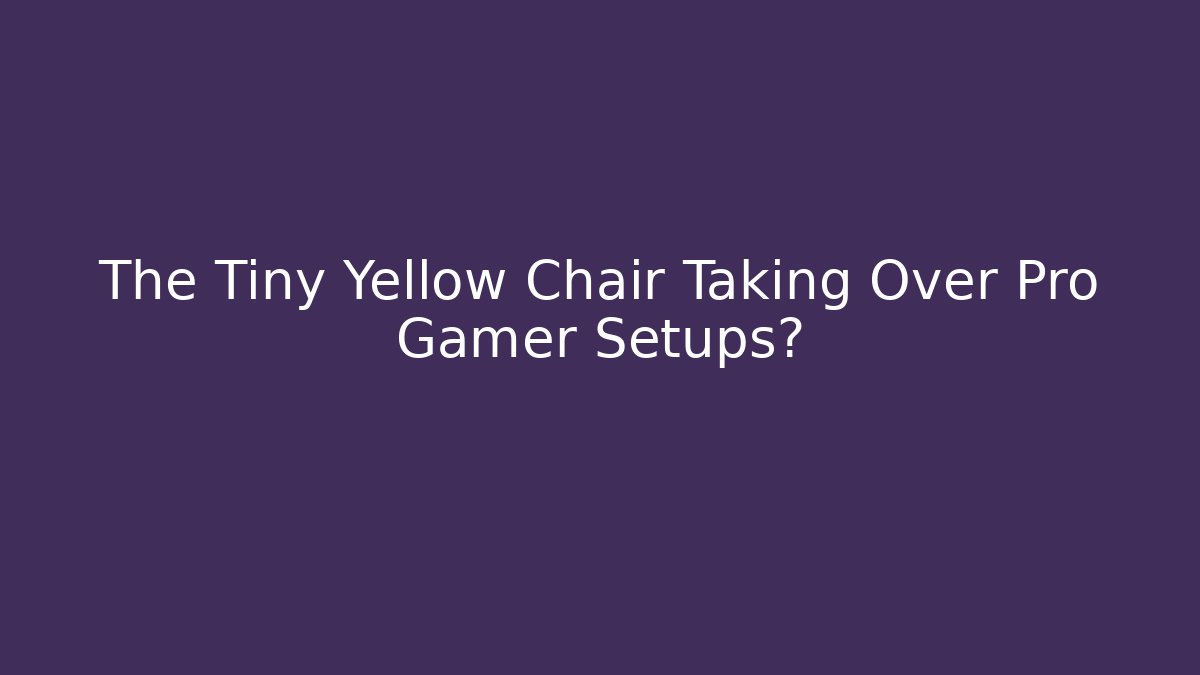 The Tiny Yellow Chair Taking Over Pro Gamer Setups?