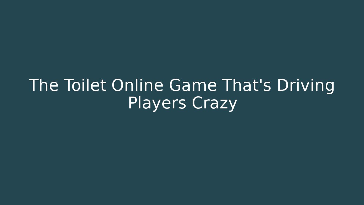 The Toilet Online Game That's Driving Players Crazy