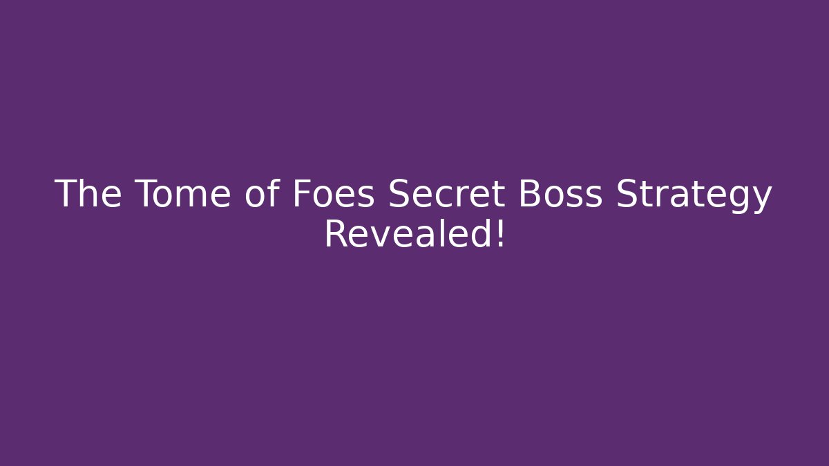 The Tome of Foes Secret Boss Strategy Revealed!