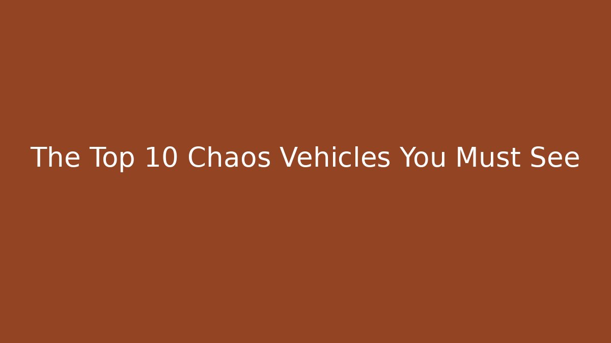 The Top 10 Chaos Vehicles You Must See - Critter Realm