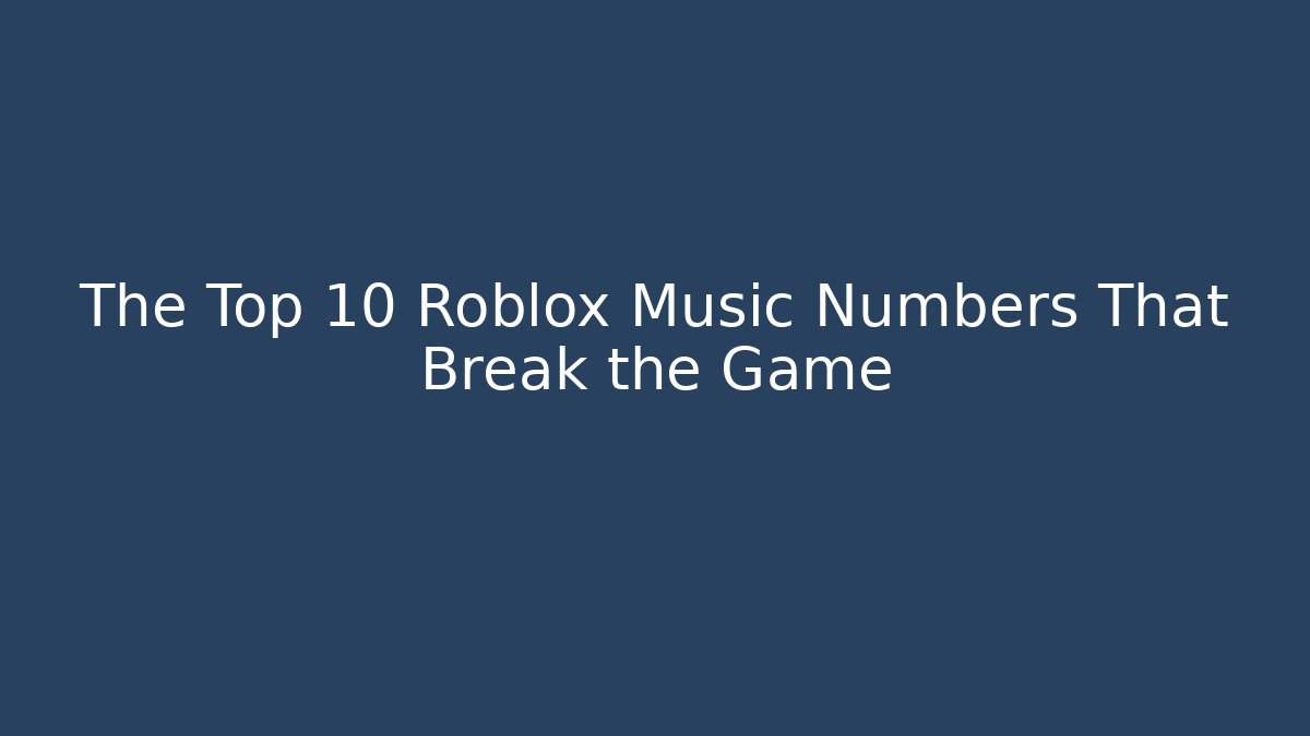 The Top 10 Roblox Music Numbers That Break the Game