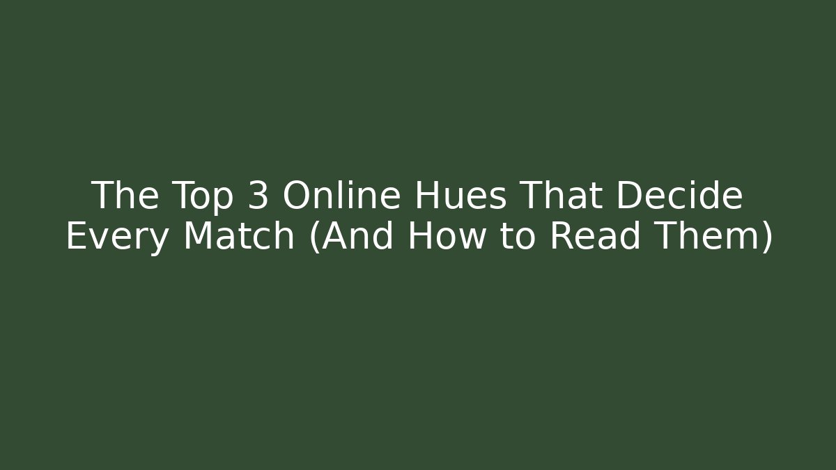 The Top 3 Online Hues That Decide Every Match (And How to Read Them)