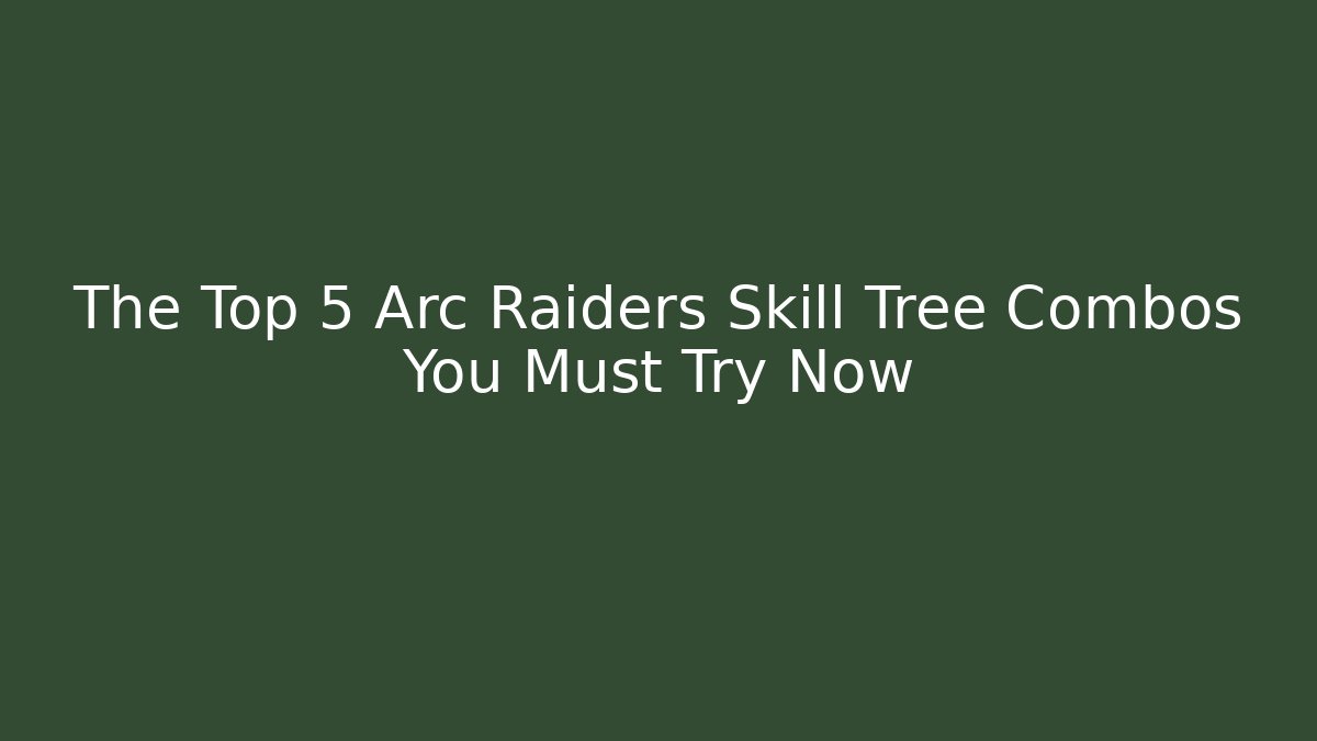 The Top 5 Arc Raiders Skill Tree Combos You Must Try Now