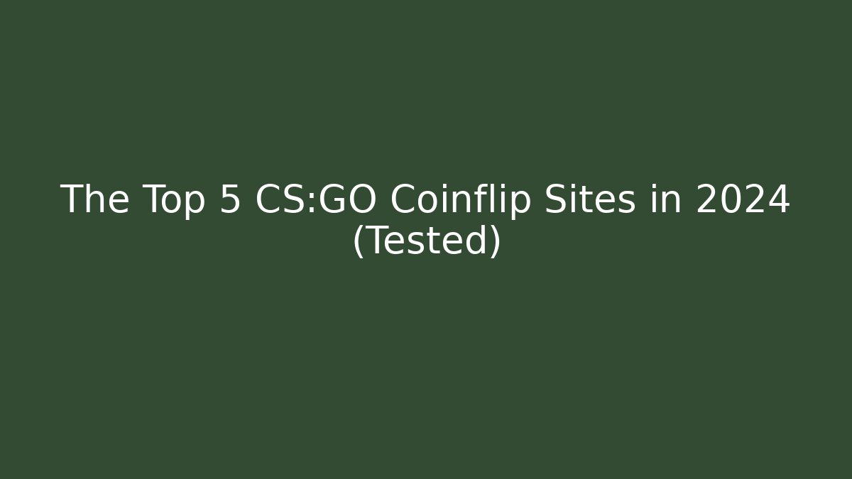 The Top 5 CS:GO Coinflip Sites in 2024 (Tested)