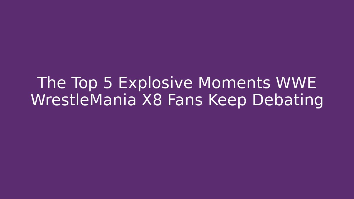 The Top 5 Explosive Moments WWE WrestleMania X8 Fans Keep Debating