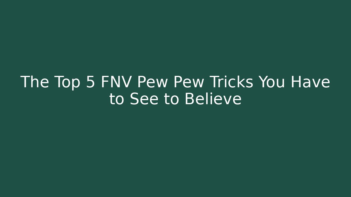 The Top 5 FNV Pew Pew Tricks You Have to See to Believe