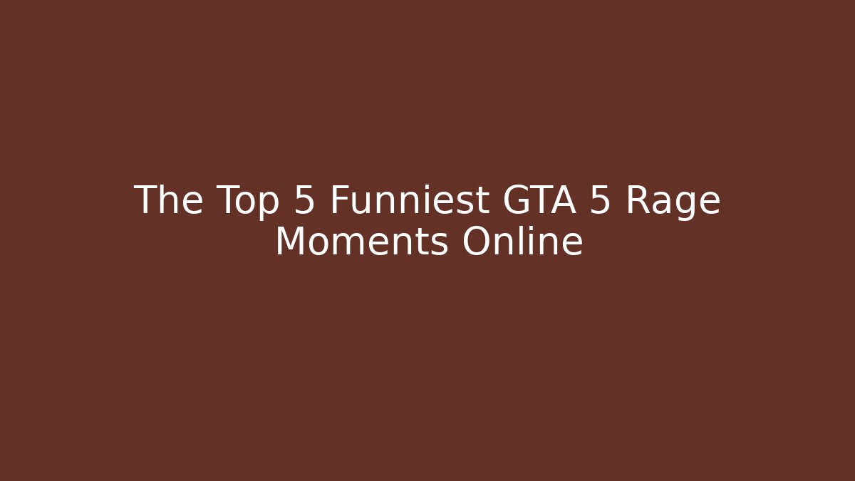 The Top 5 Funniest GTA 5 Rage Moments Online