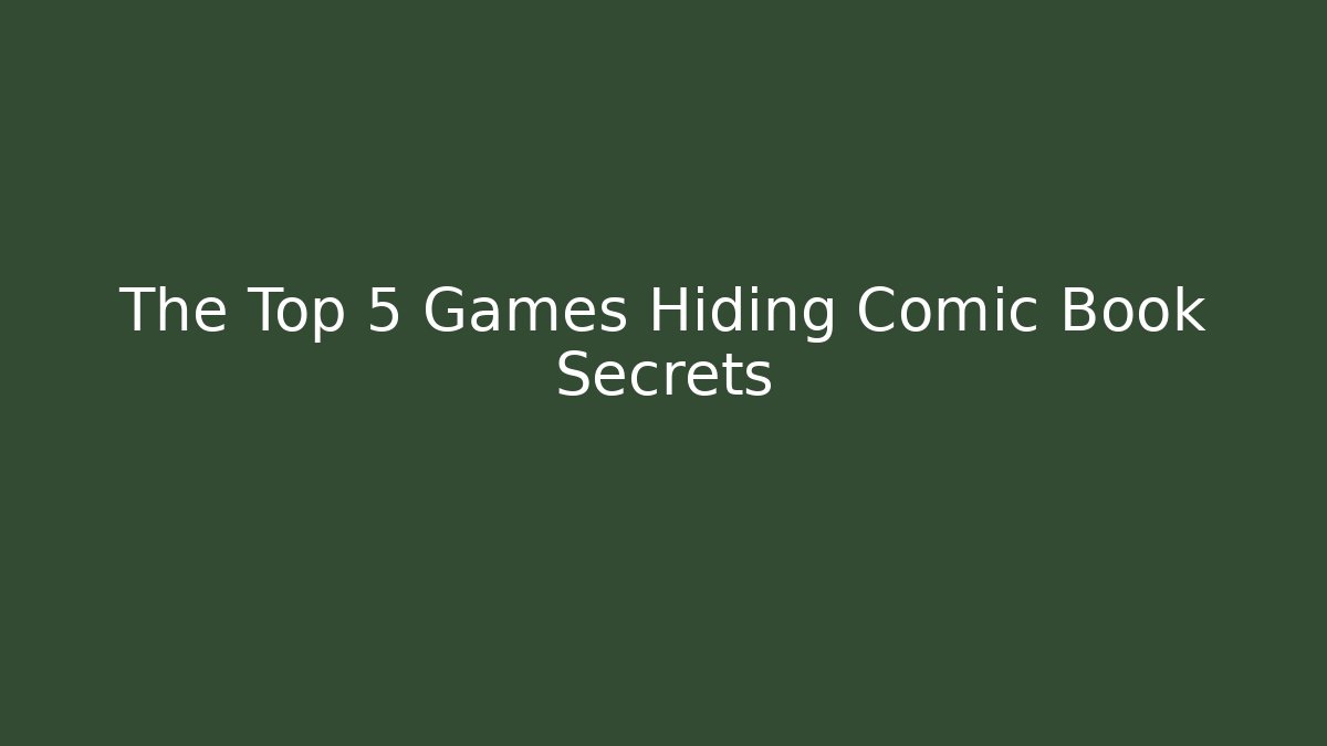 The Top 5 Games Hiding Comic Book Secrets