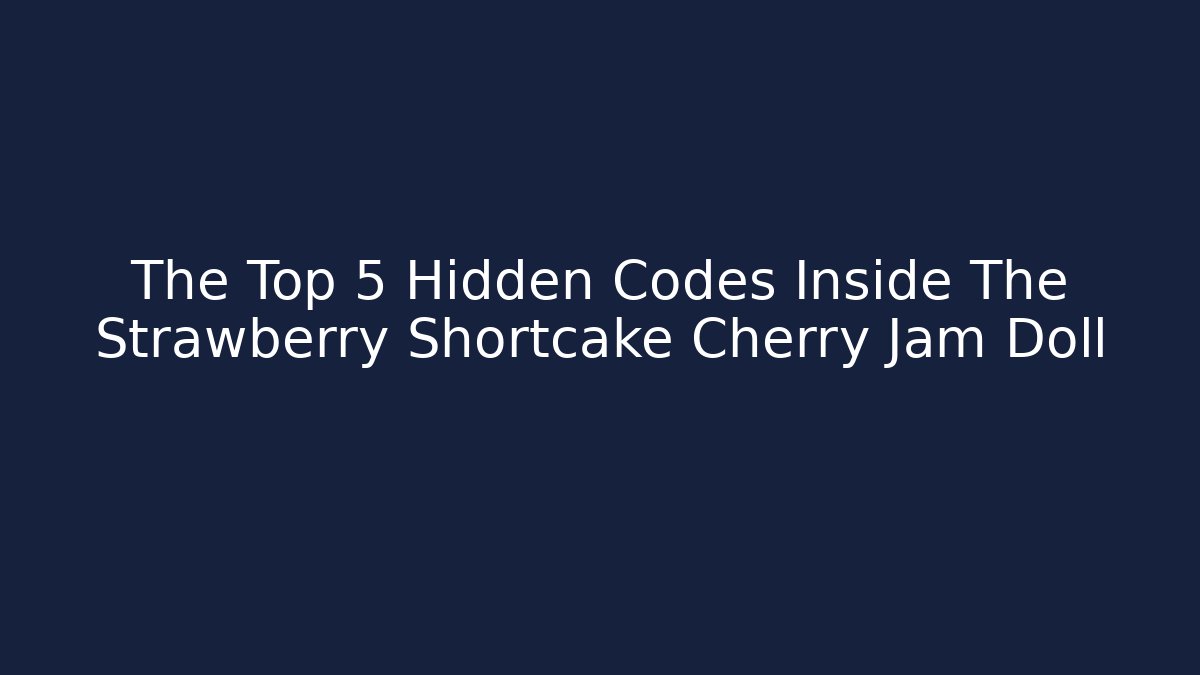 The Top 5 Hidden Codes Inside The Strawberry Shortcake Cherry Jam Doll - Critter Realm