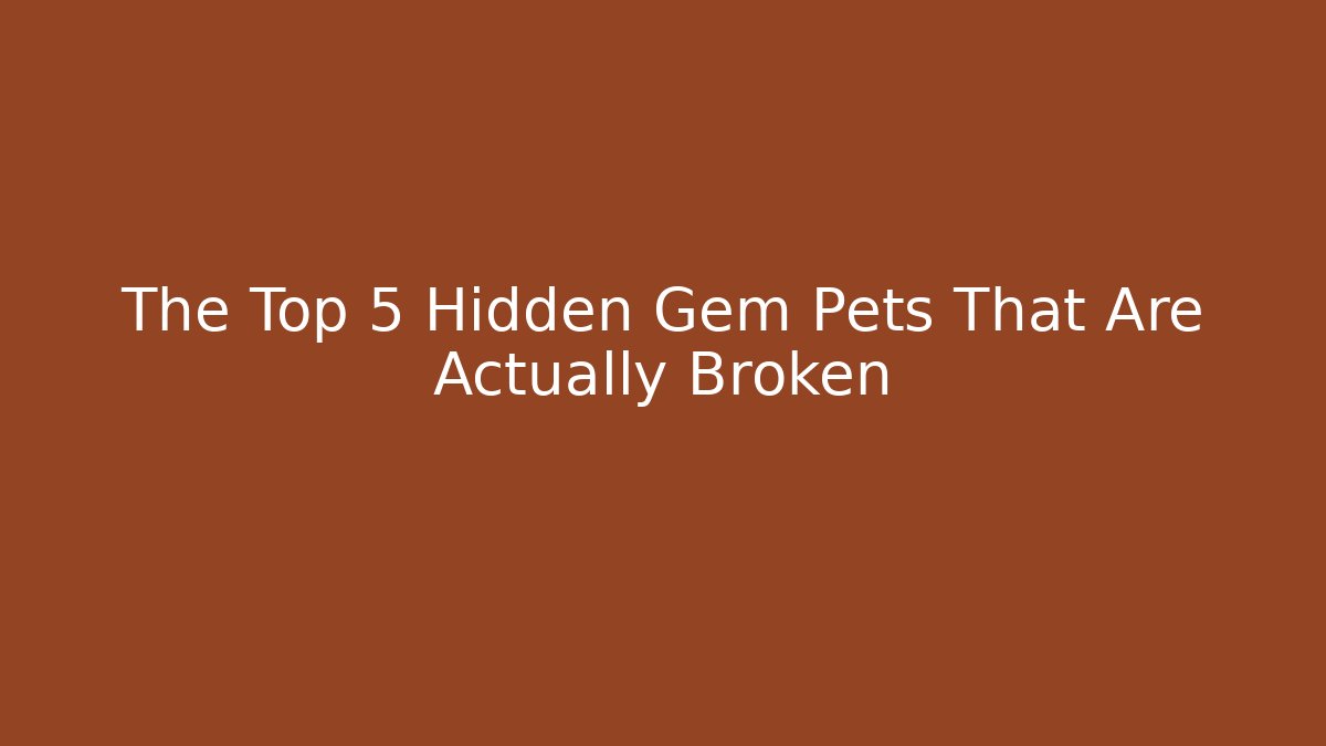 The Top 5 Hidden Gem Pets That Are Actually Broken