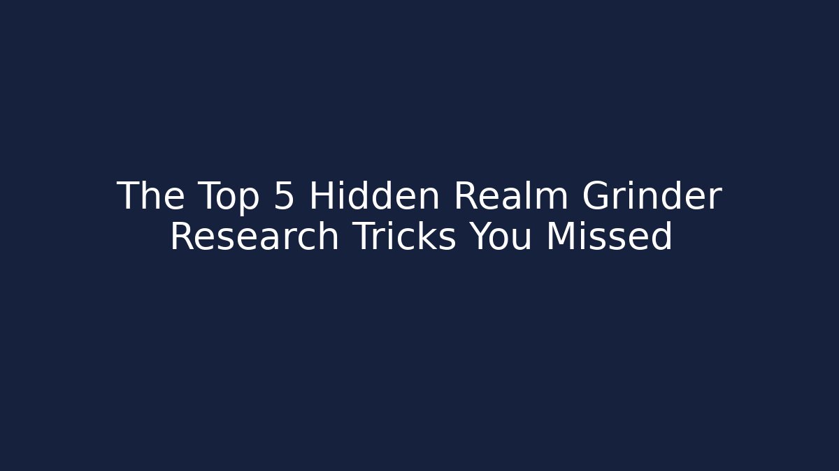 The Top 5 Hidden Realm Grinder Research Tricks You Missed