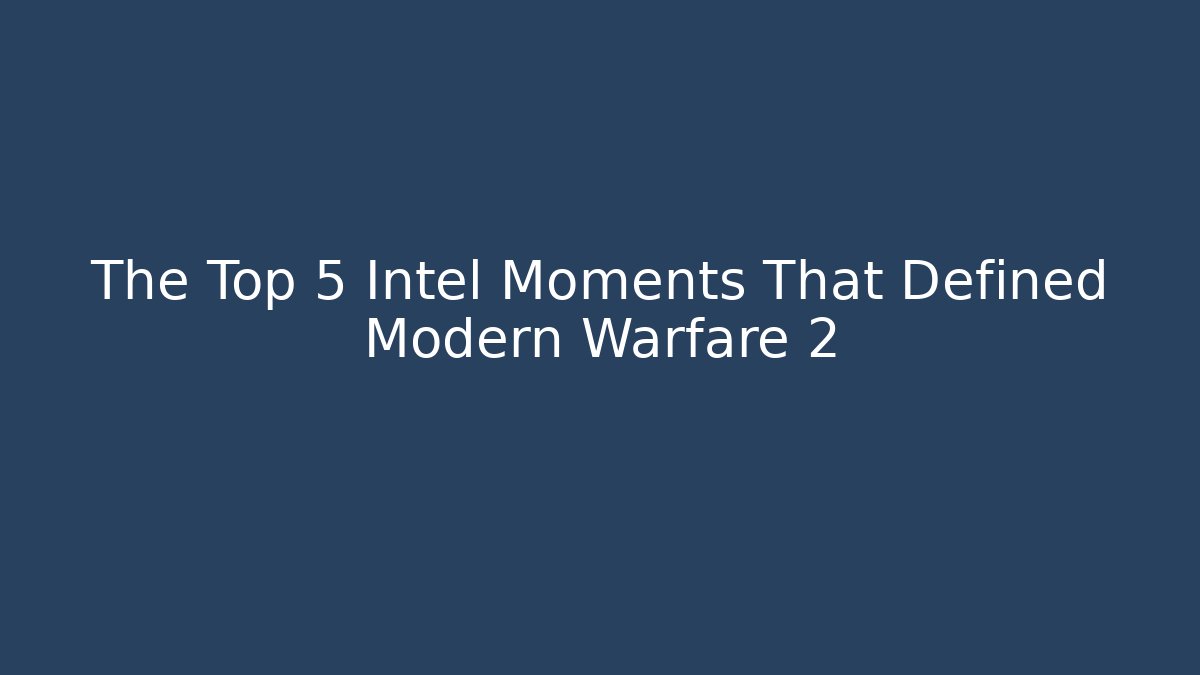The Top 5 Intel Moments That Defined Modern Warfare 2