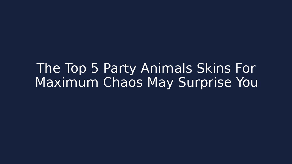 The Top 5 Party Animals Skins For Maximum Chaos May Surprise You