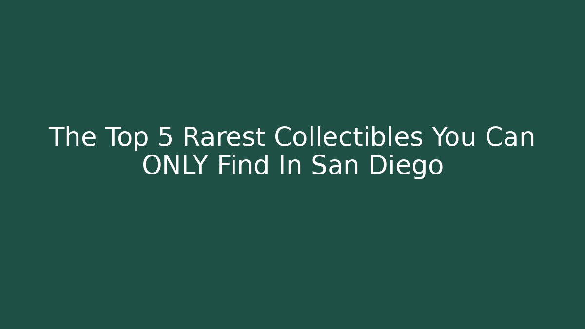 The Top 5 Rarest Collectibles You Can ONLY Find In San Diego - Critter Realm