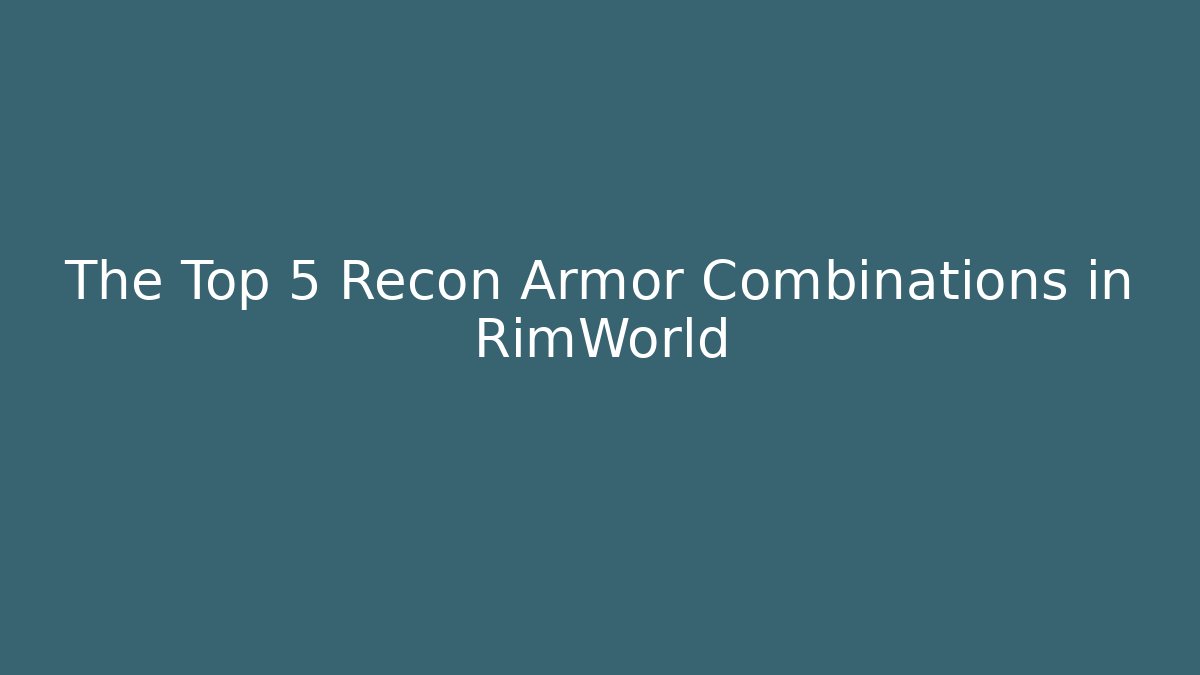The Top 5 Recon Armor Combinations in RimWorld