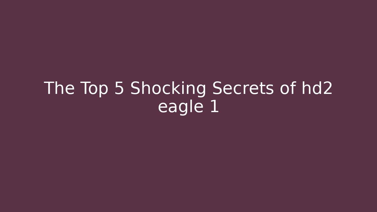 The Top 5 Shocking Secrets of hd2 eagle 1