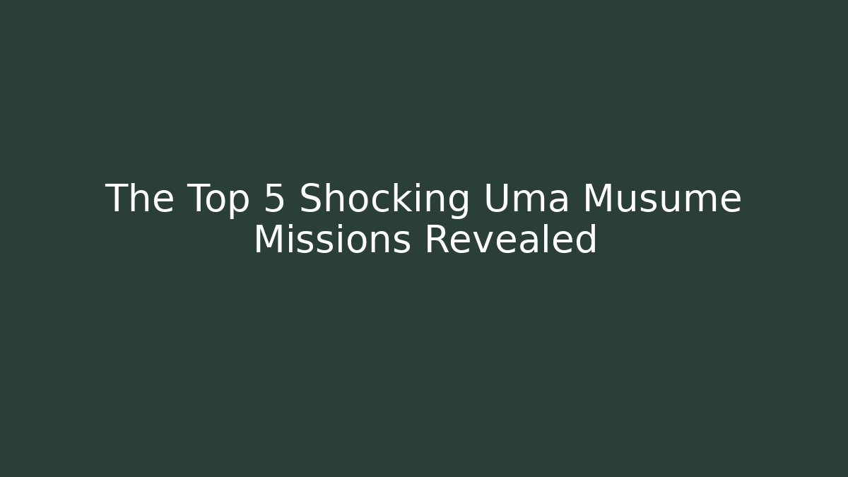 The Top 5 Shocking Uma Musume Missions Revealed - Critter Realm