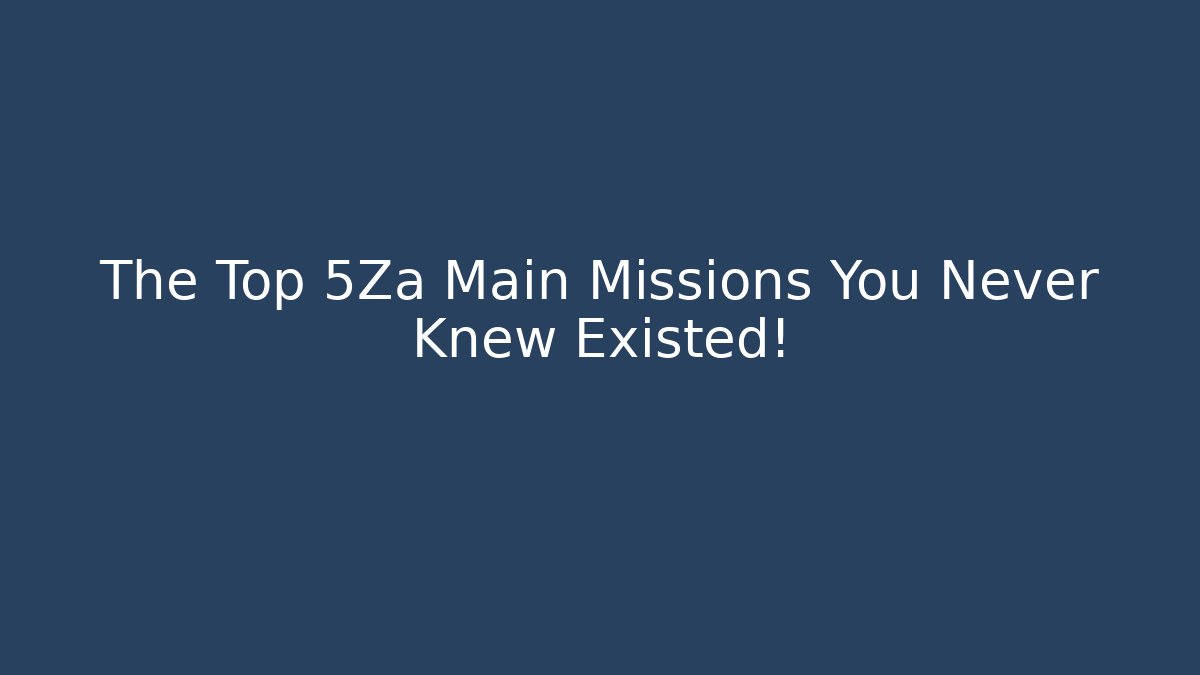 The Top 5Za Main Missions You Never Knew Existed!