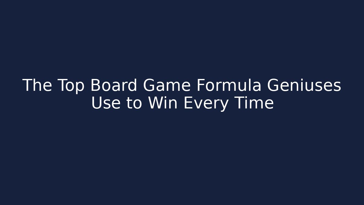 The Top Board Game Formula Geniuses Use to Win Every Time