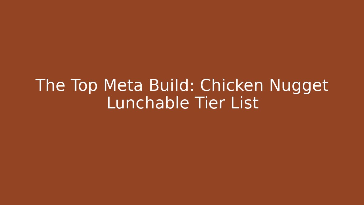 The Top Meta Build: Chicken Nugget Lunchable Tier List