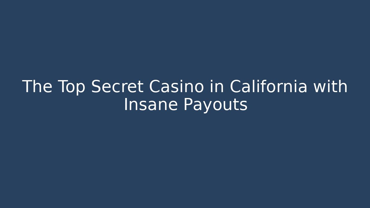 The Top Secret Casino in California with Insane Payouts