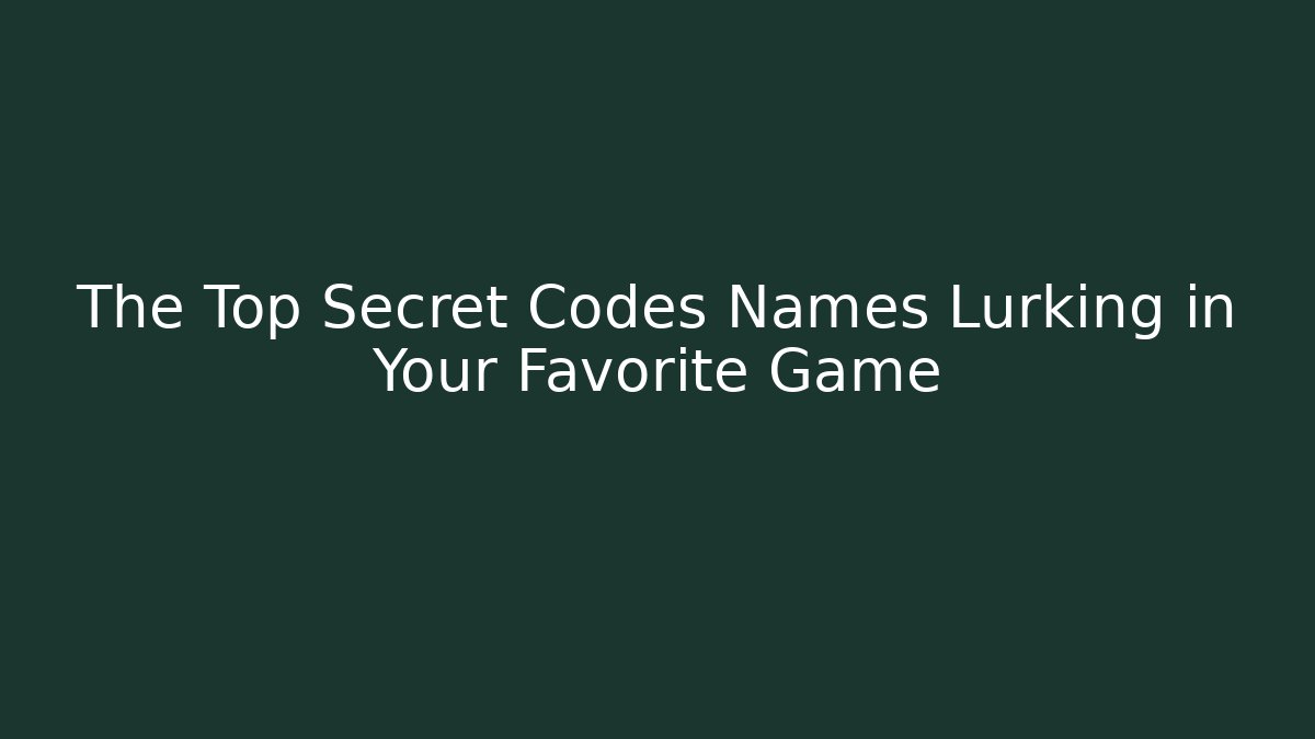 The Top Secret Codes Names Lurking in Your Favorite Game