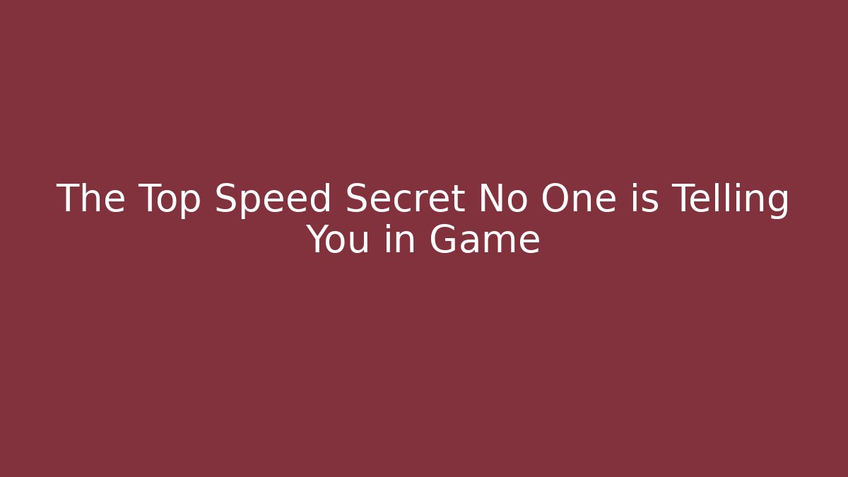 The Top Speed Secret No One is Telling You in Game