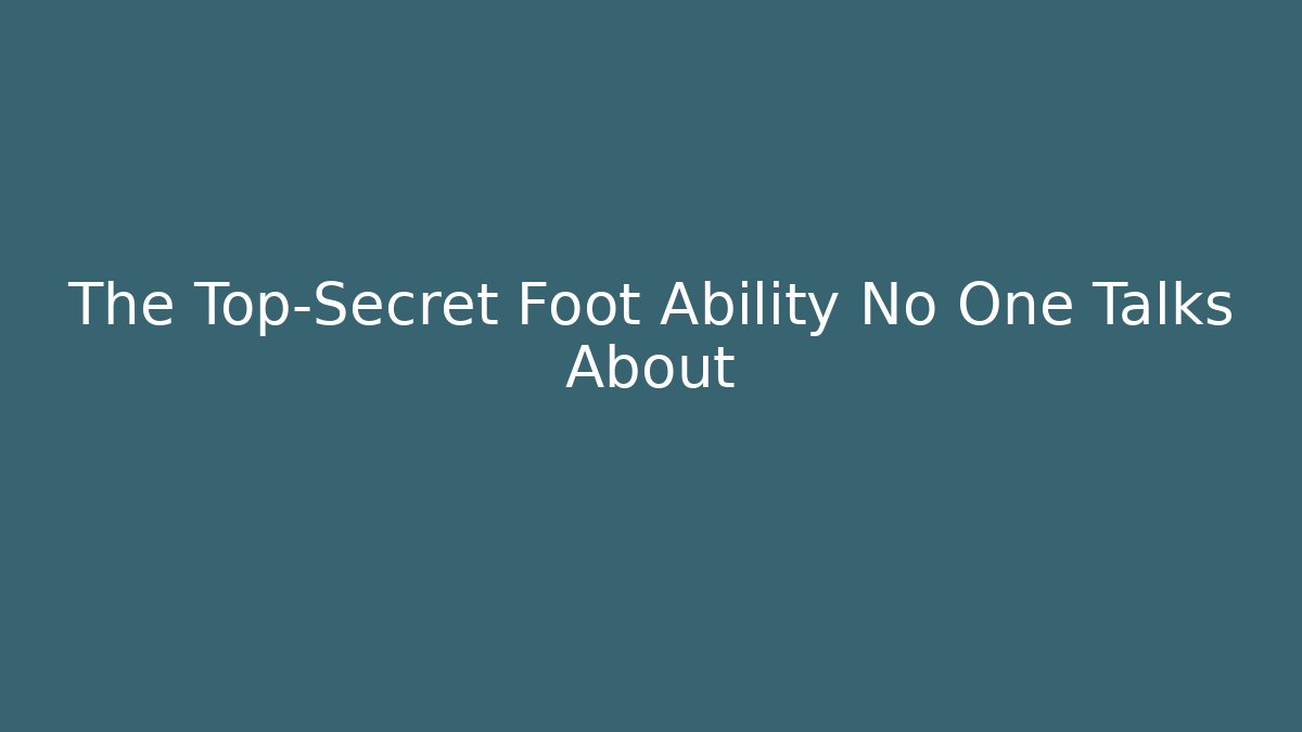 The Top-Secret Foot Ability No One Talks About