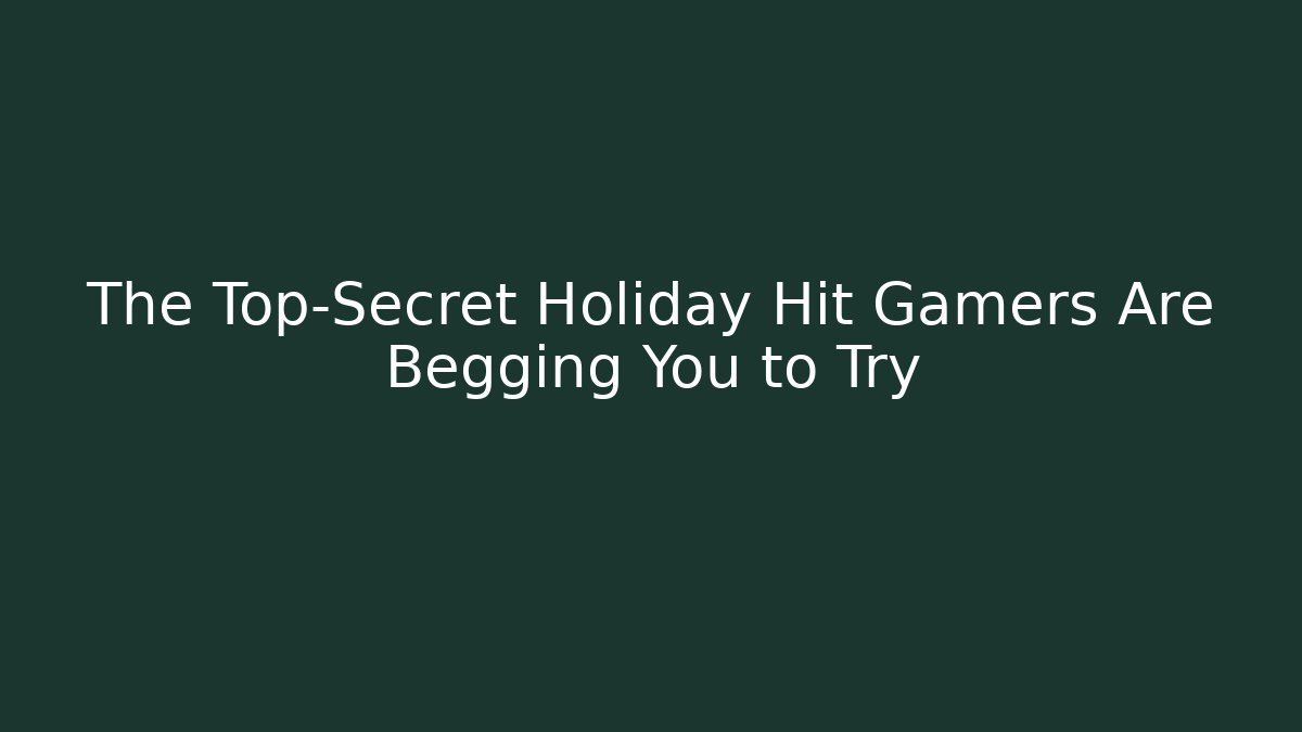 The Top-Secret Holiday Hit Gamers Are Begging You to Try