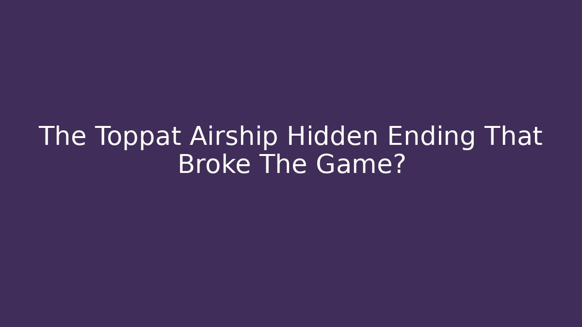The Toppat Airship Hidden Ending That Broke The Game?