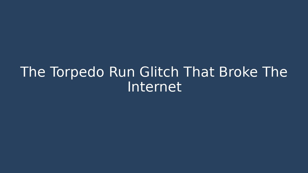 The Torpedo Run Glitch That Broke The Internet